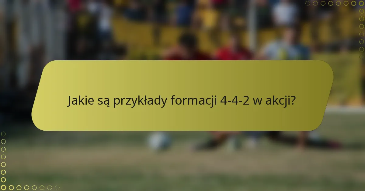 Jakie są przykłady formacji 4-4-2 w akcji?