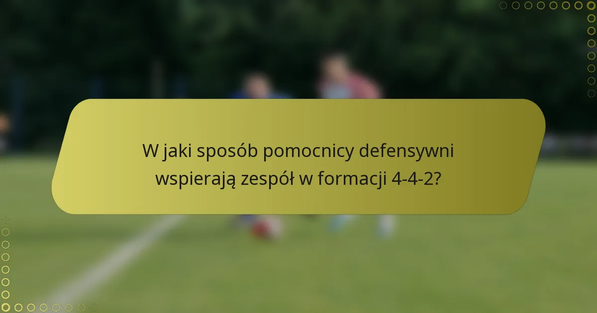 W jaki sposób pomocnicy defensywni wspierają zespół w formacji 4-4-2?