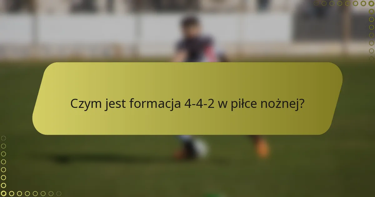 Czym jest formacja 4-4-2 w piłce nożnej?