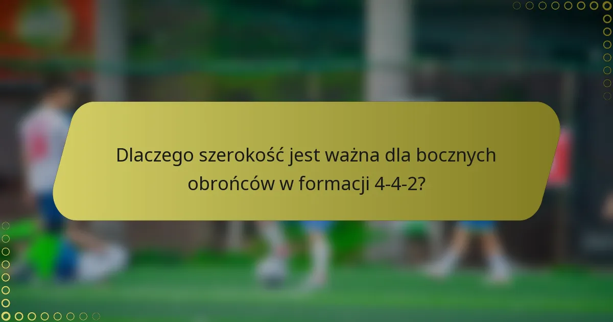 Dlaczego szerokość jest ważna dla bocznych obrońców w formacji 4-4-2?
