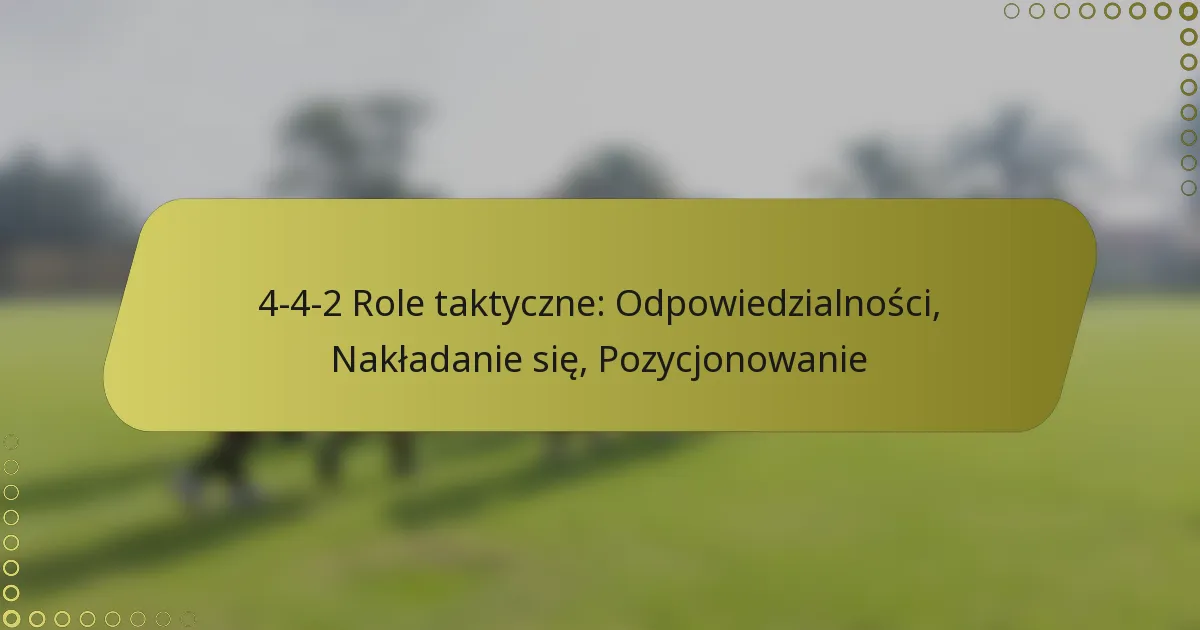 4-4-2 Role taktyczne: Odpowiedzialności, Nakładanie się, Pozycjonowanie