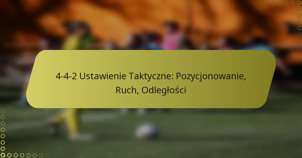 4-4-2 Ustawienie Taktyczne: Pozycjonowanie, Ruch, Odległości