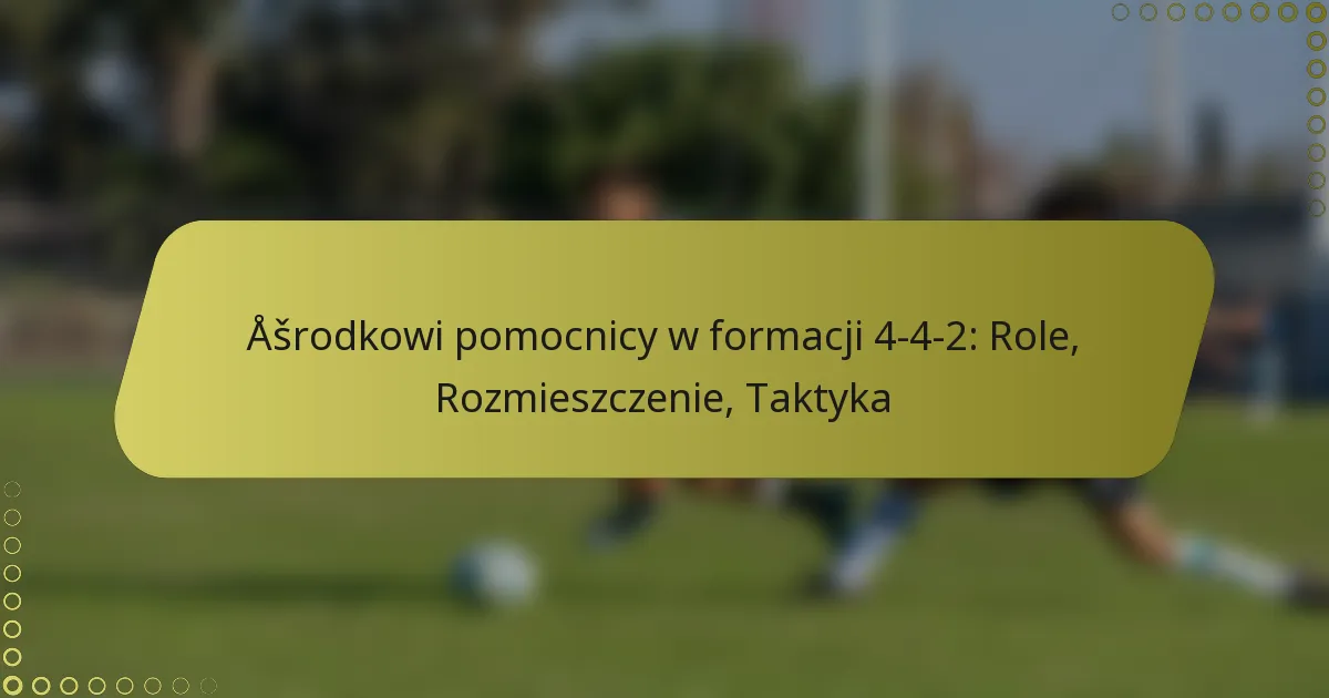 Środkowi pomocnicy w formacji 4-4-2: Role, Rozmieszczenie, Taktyka