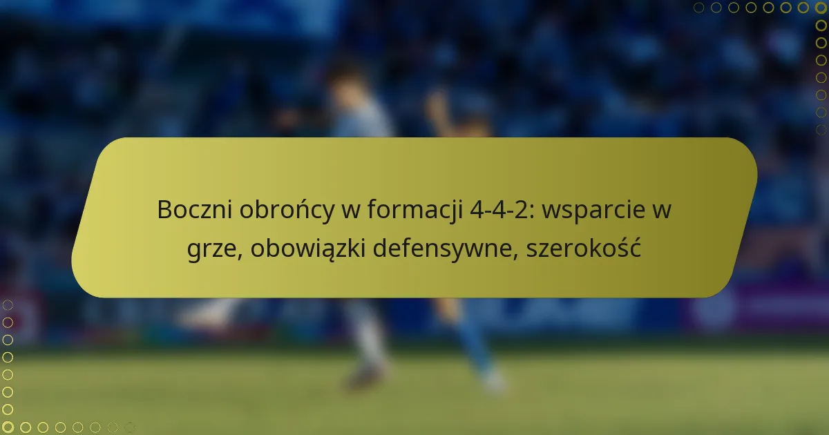 Boczni obrońcy w formacji 4-4-2: wsparcie w grze, obowiązki defensywne, szerokość