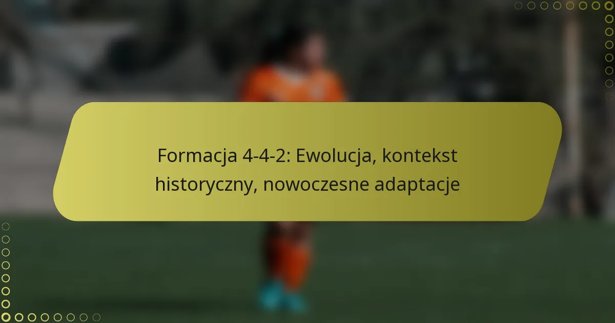 Formacja 4-4-2: Ewolucja, kontekst historyczny, nowoczesne adaptacje