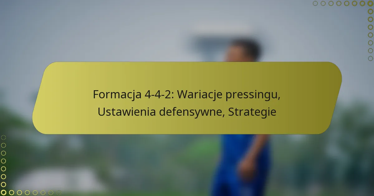 Formacja 4-4-2: Wariacje pressingu, Ustawienia defensywne, Strategie