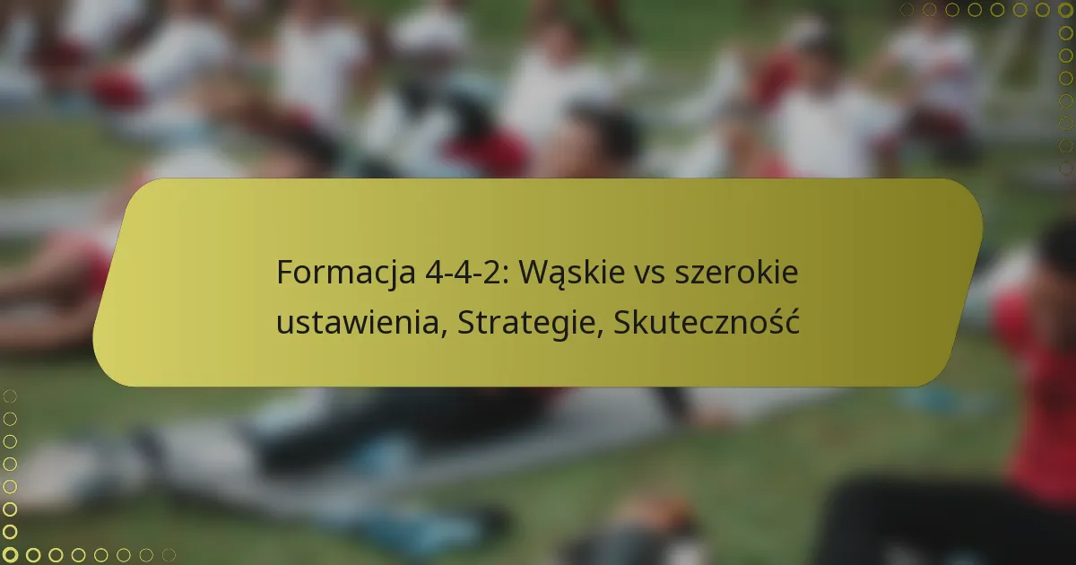 Formacja 4-4-2: Wąskie vs szerokie ustawienia, Strategie, Skuteczność