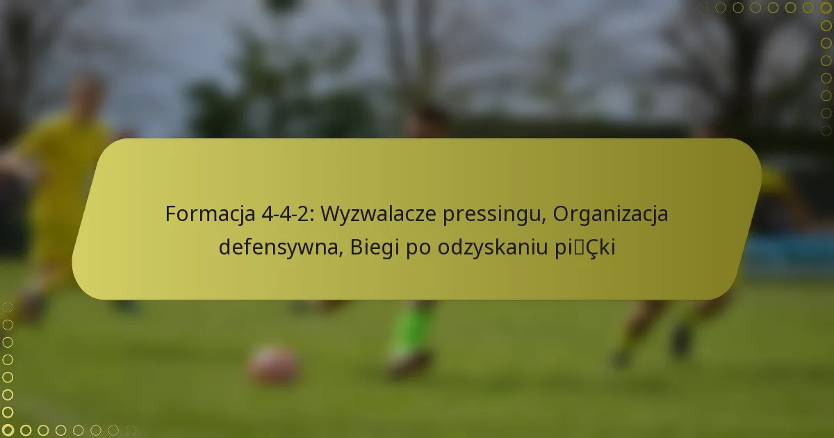 Formacja 4-4-2: Wyzwalacze pressingu, Organizacja defensywna, Biegi po odzyskaniu piłki