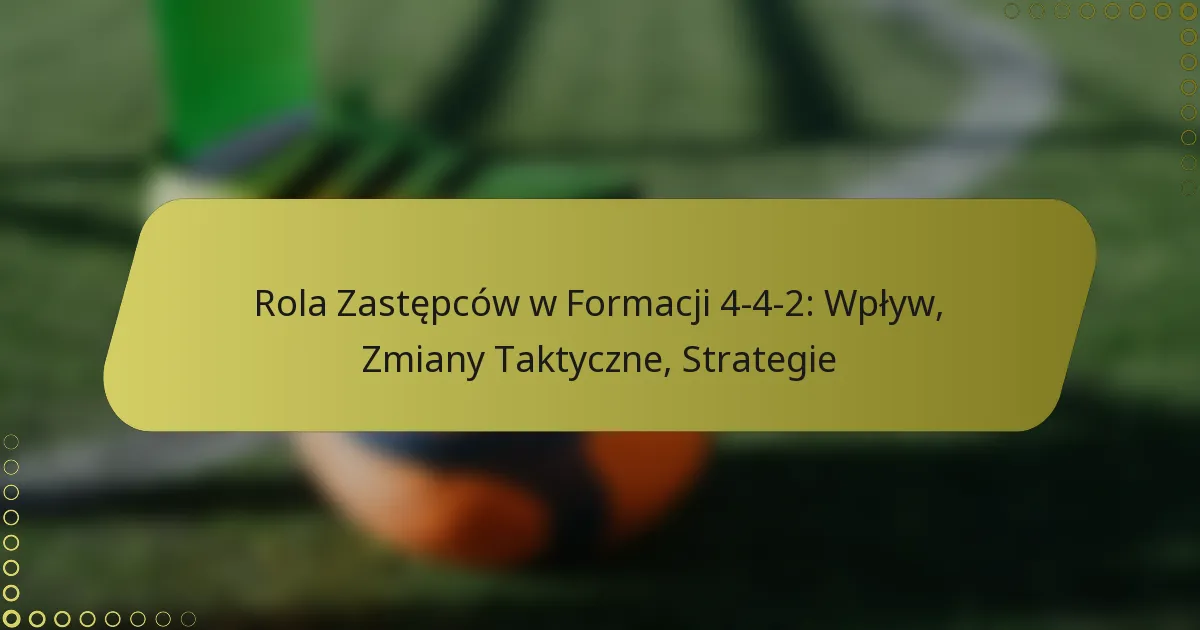 Rola Zastępców w Formacji 4-4-2: Wpływ, Zmiany Taktyczne, Strategie