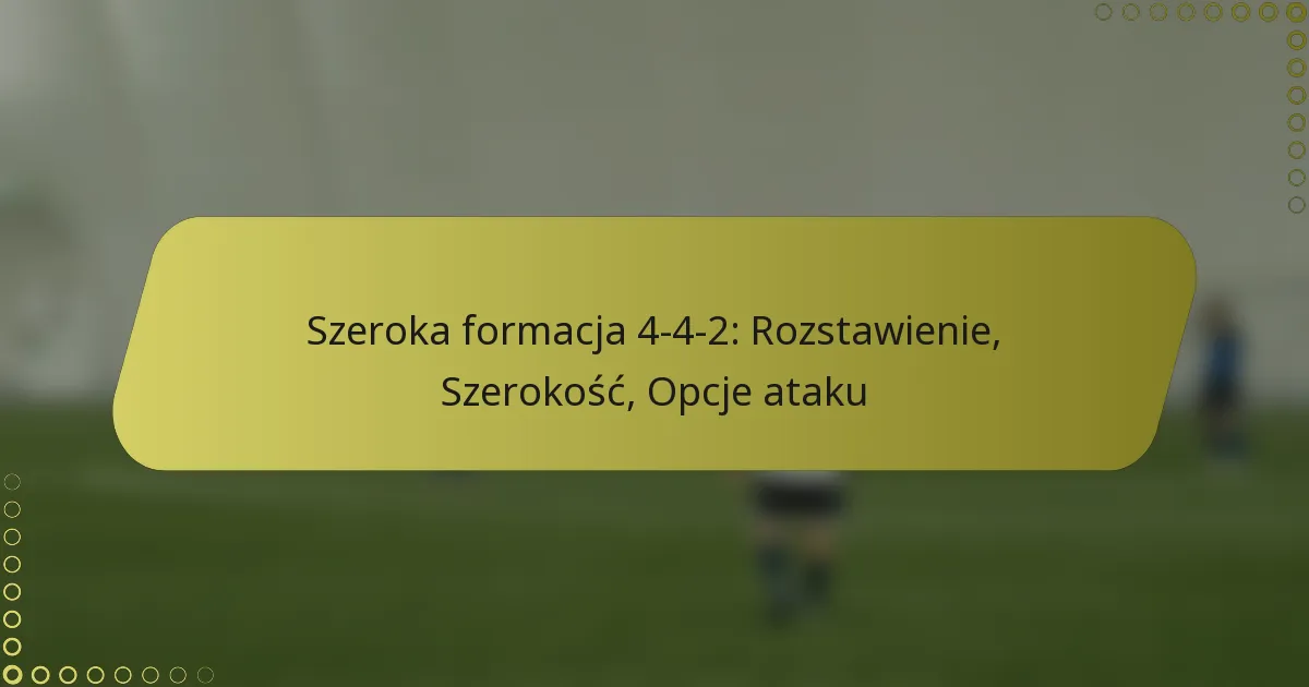 Szeroka formacja 4-4-2: Rozstawienie, Szerokość, Opcje ataku