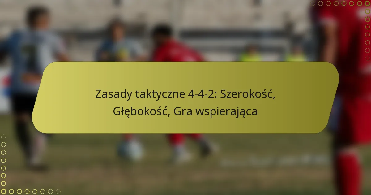 Zasady taktyczne 4-4-2: Szerokość, Głębokość, Gra wspierająca