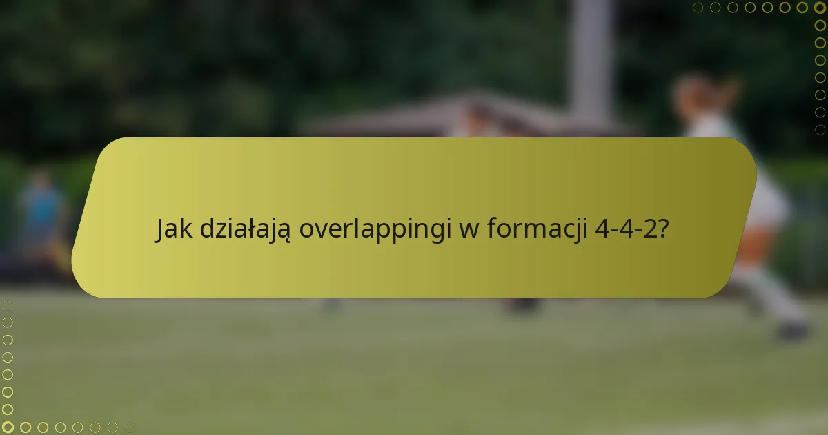 Jak działają overlappingi w formacji 4-4-2?