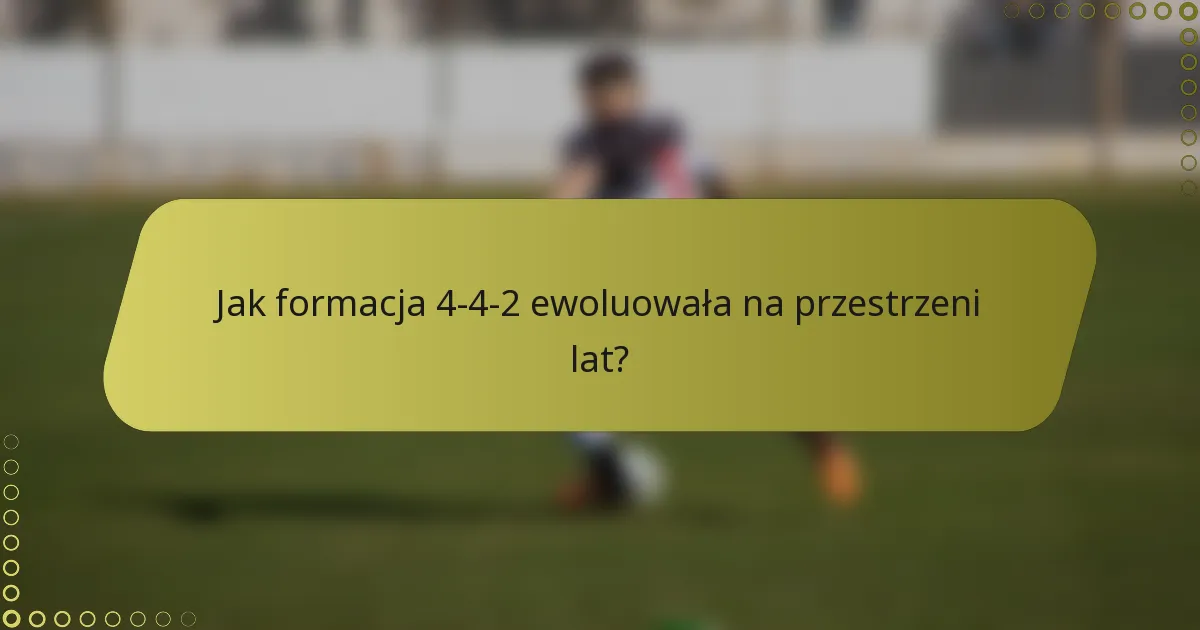 Jak formacja 4-4-2 ewoluowała na przestrzeni lat?