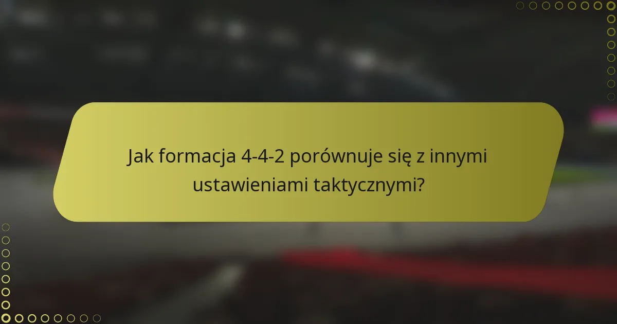 Jak formacja 4-4-2 porównuje się z innymi ustawieniami taktycznymi?