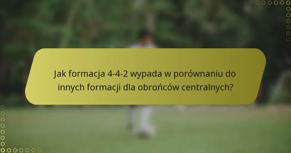 Jak formacja 4-4-2 wypada w porównaniu do innych formacji dla obrońców centralnych?