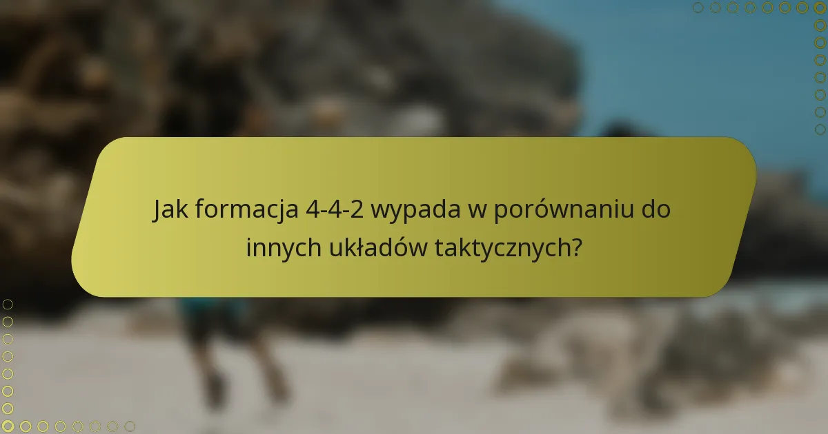 Jak formacja 4-4-2 wypada w porównaniu do innych układów taktycznych?