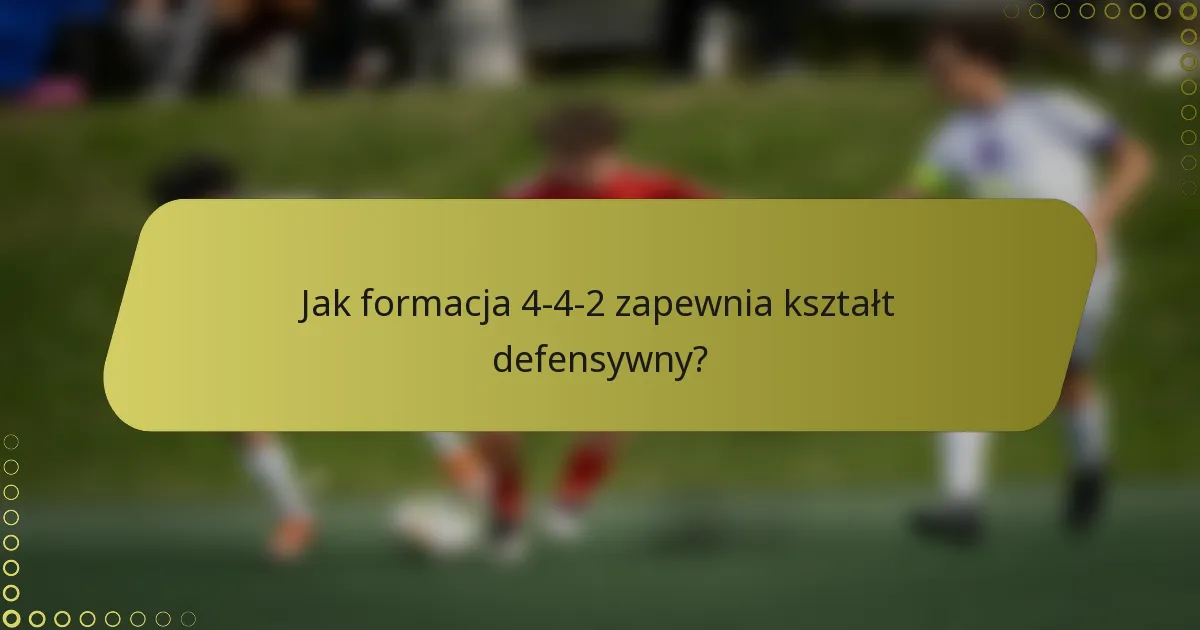 Jak formacja 4-4-2 zapewnia kształt defensywny?