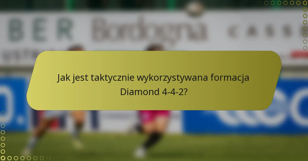 Jak jest taktycznie wykorzystywana formacja Diamond 4-4-2?