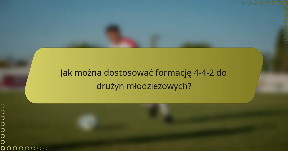 Jak można dostosować formację 4-4-2 do drużyn młodzieżowych?