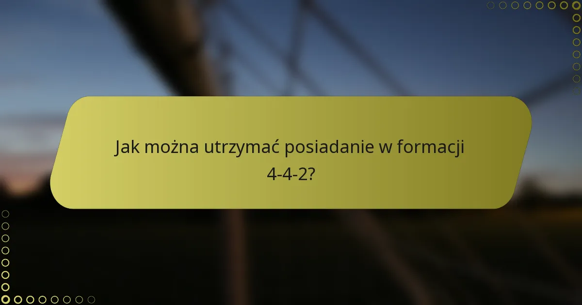 Jak można utrzymać posiadanie w formacji 4-4-2?