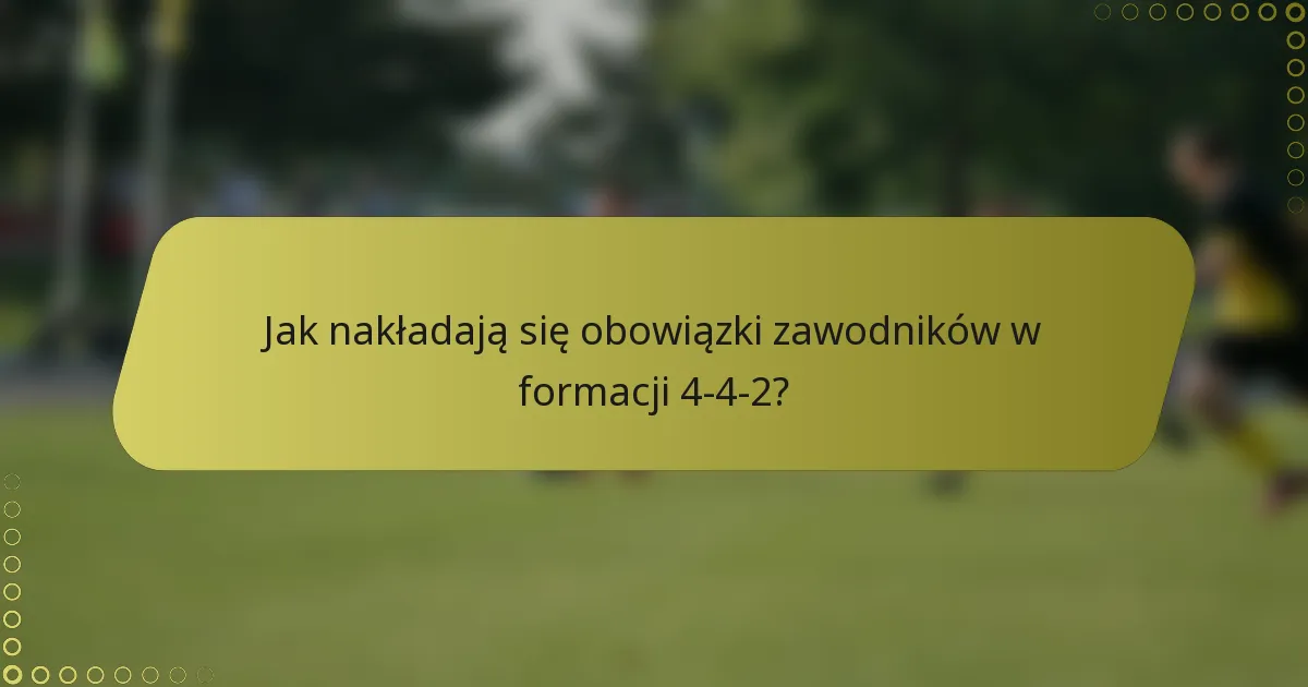 Jak nakładają się obowiązki zawodników w formacji 4-4-2?