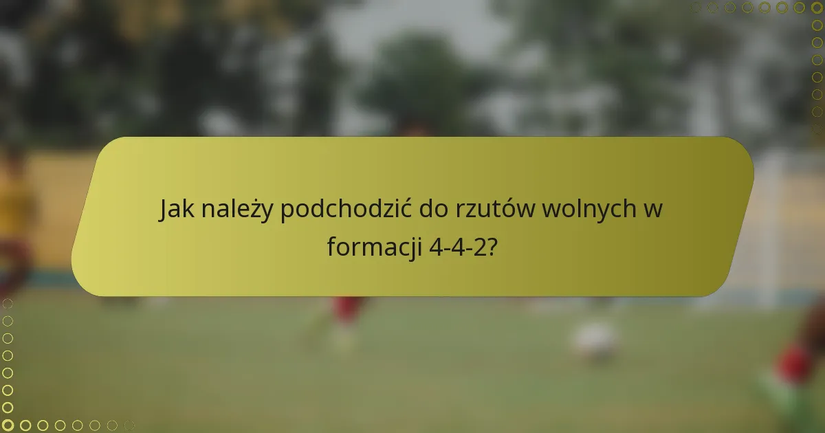 Jak należy podchodzić do rzutów wolnych w formacji 4-4-2?