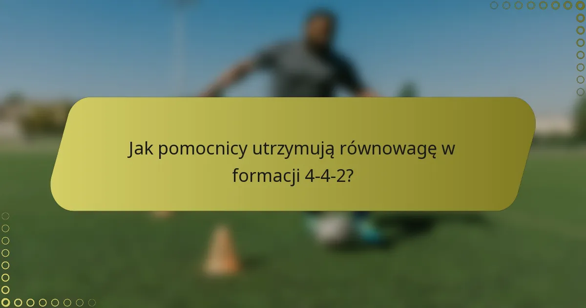 Jak pomocnicy utrzymują równowagę w formacji 4-4-2?