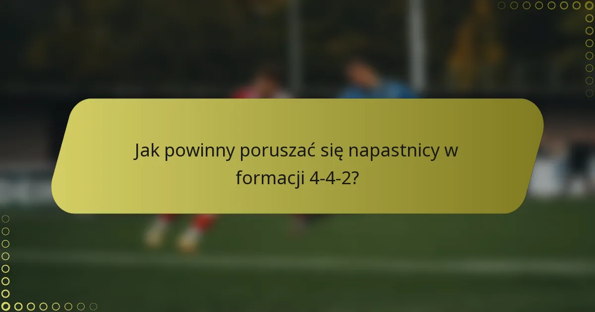 Jak powinny poruszać się napastnicy w formacji 4-4-2?