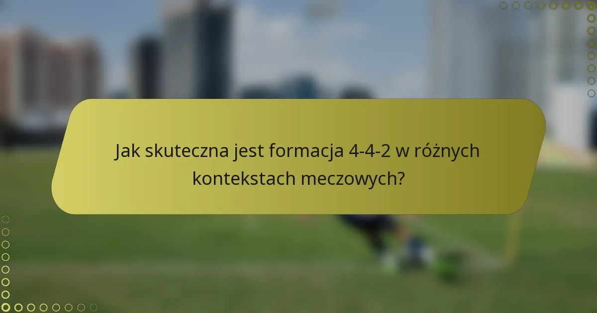 Jak skuteczna jest formacja 4-4-2 w różnych kontekstach meczowych?