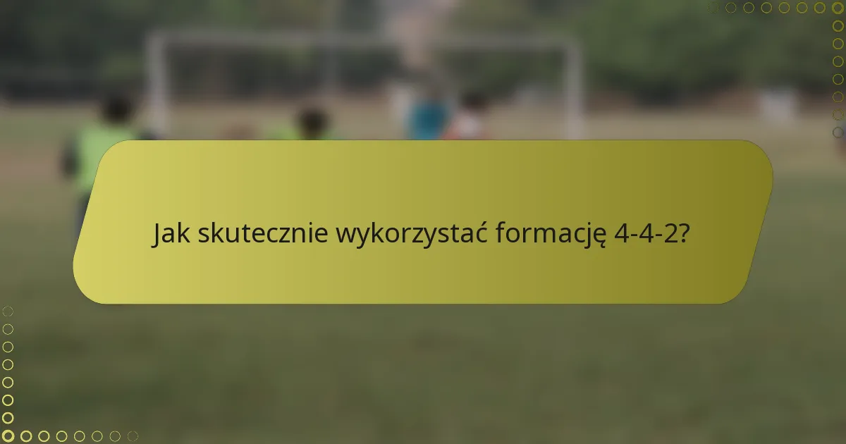 Jak skutecznie wykorzystać formację 4-4-2?