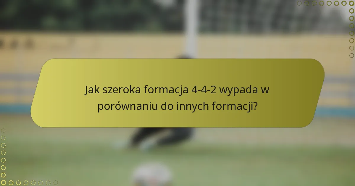 Jak szeroka formacja 4-4-2 wypada w porównaniu do innych formacji?