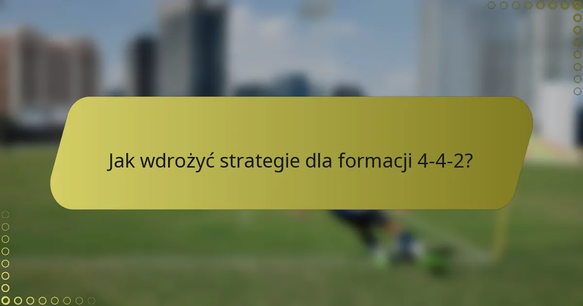 Jak wdrożyć strategie dla formacji 4-4-2?