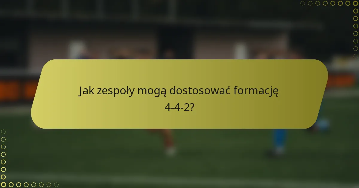 Jak zespoły mogą dostosować formację 4-4-2?