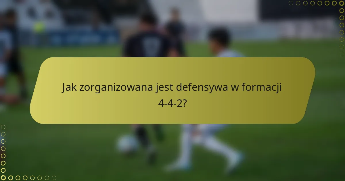 Jak zorganizowana jest defensywa w formacji 4-4-2?