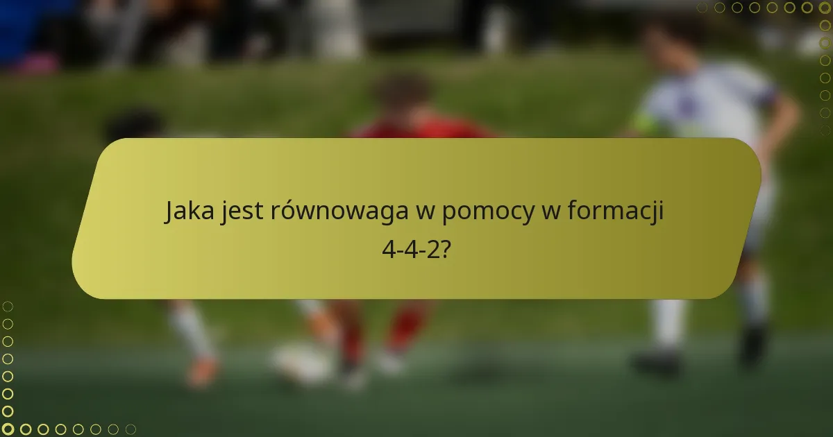 Jaka jest równowaga w pomocy w formacji 4-4-2?