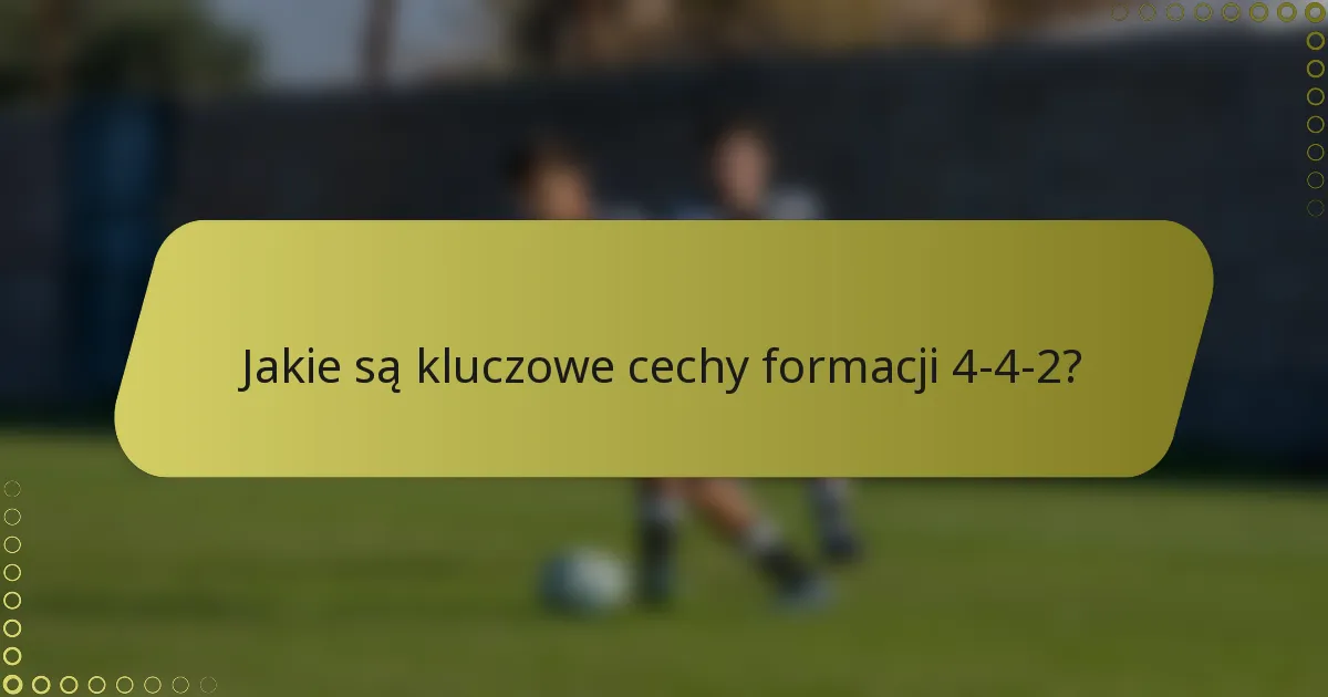Jakie są kluczowe cechy formacji 4-4-2?