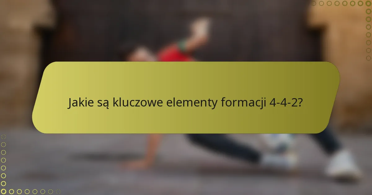 Jakie są kluczowe elementy formacji 4-4-2?