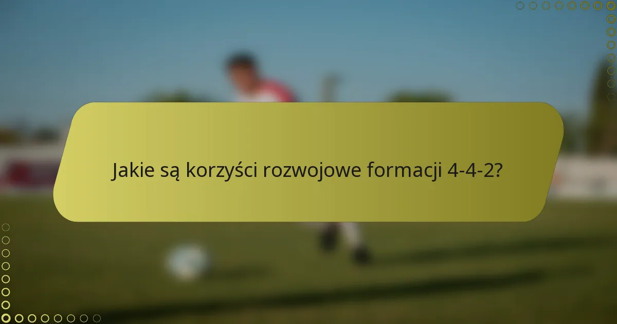 Jakie są korzyści rozwojowe formacji 4-4-2?