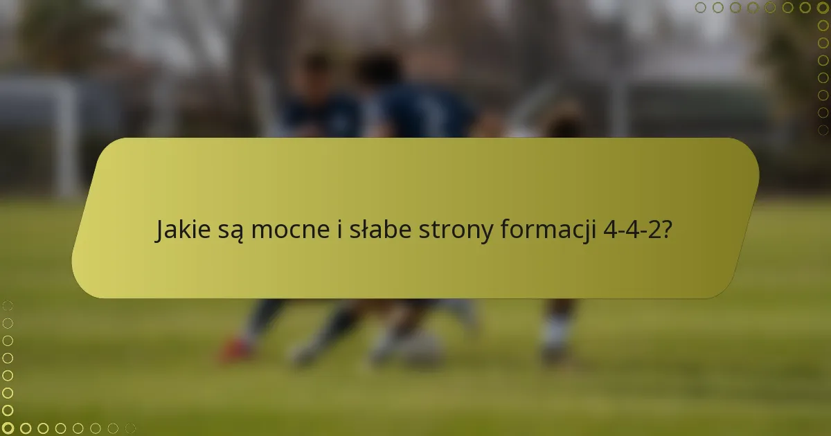 Jakie są mocne i słabe strony formacji 4-4-2?