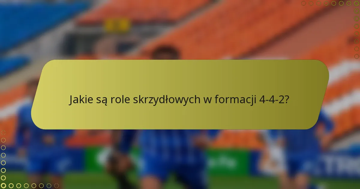 Jakie są role skrzydłowych w formacji 4-4-2?