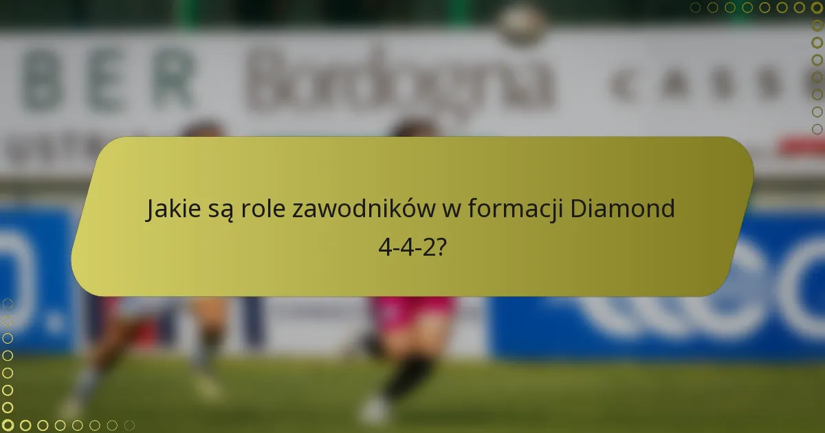 Jakie są role zawodników w formacji Diamond 4-4-2?