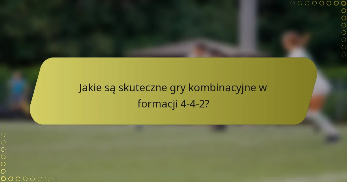 Jakie są skuteczne gry kombinacyjne w formacji 4-4-2?