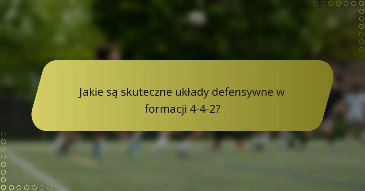 Jakie są skuteczne układy defensywne w formacji 4-4-2?