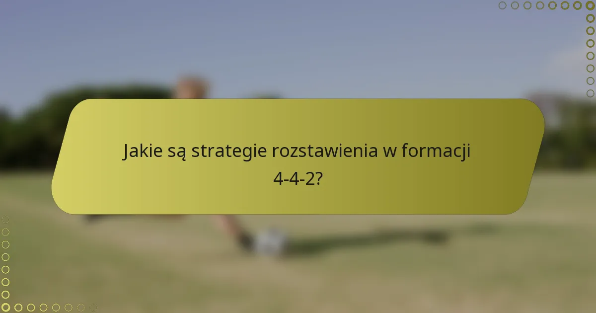 Jakie są strategie rozstawienia w formacji 4-4-2?