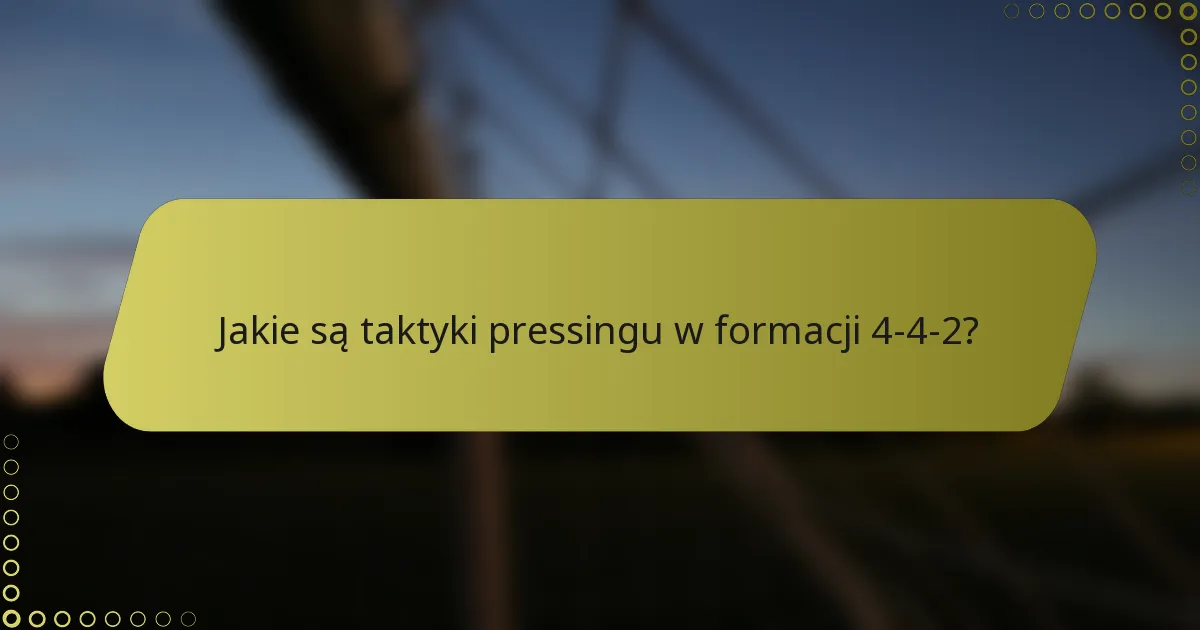 Jakie są taktyki pressingu w formacji 4-4-2?