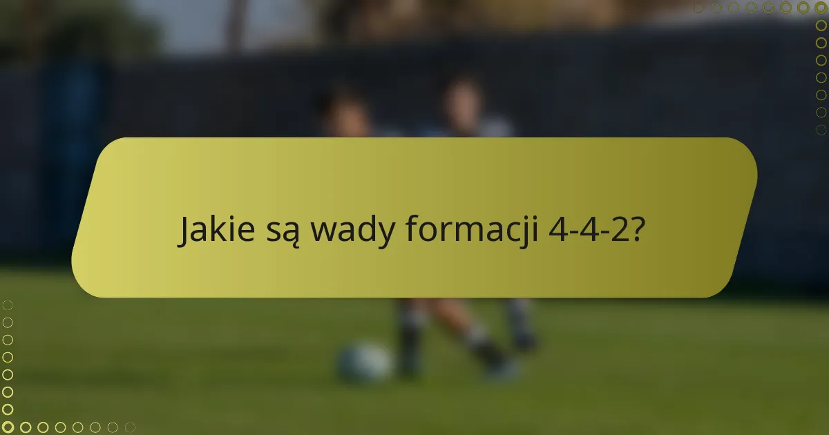 Jakie są wady formacji 4-4-2?