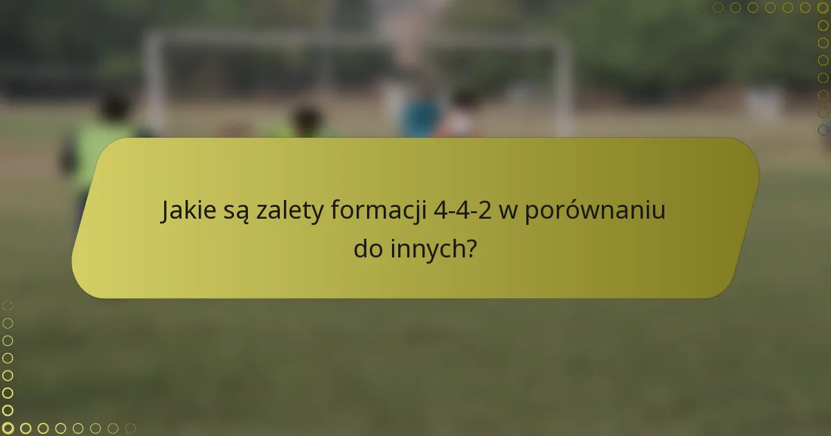 Jakie są zalety formacji 4-4-2 w porównaniu do innych?