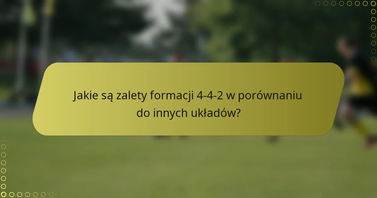 Jakie są zalety formacji 4-4-2 w porównaniu do innych układów?