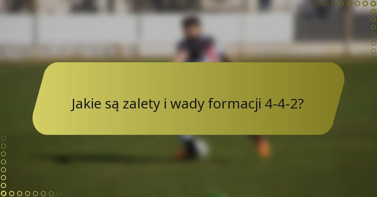 Jakie są zalety i wady formacji 4-4-2?