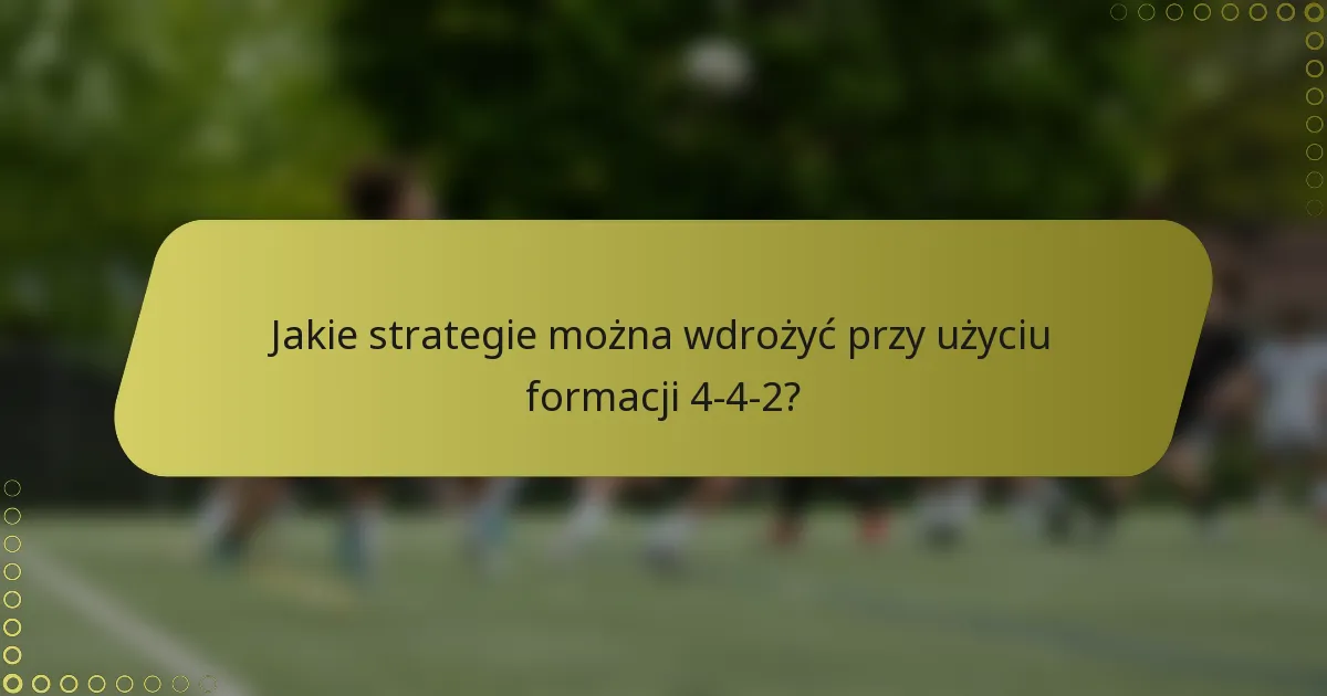 Jakie strategie można wdrożyć przy użyciu formacji 4-4-2?